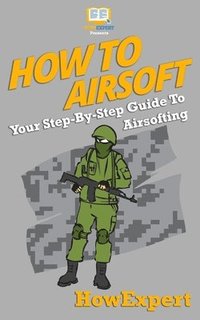 bokomslag How To Airsoft: Your Step-By-Step Guide To Airsofting