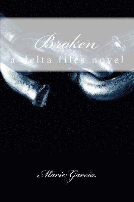 Marie Garcia - Broken: a delta files novel, Häftad