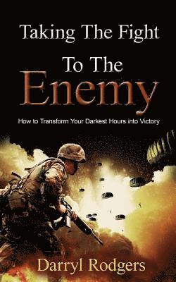 bokomslag Taking the Fight to the Enemy: How to Transform Your Darkest Hours into Victory