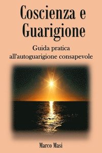 bokomslag Coscienza e Guarigione: Guida pratica all'autoguarigione consapevole