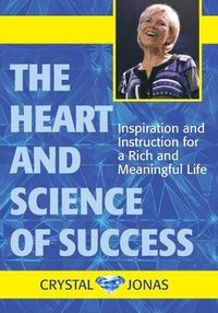 bokomslag The Heart and Science of Success: Inspiration and Instruction for a Rich and Meaningful Life
