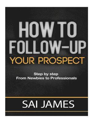 bokomslag How To Follow-up Your Prospect: Step by step From Newbies to Professionals: How To Follow-up Your Prospect: Step by step From Newbies to Professionals