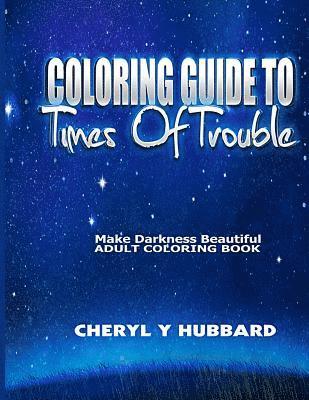 Coloring Guide To Times of Trouble: Make Darkness Beautiful Adult Coloring Book 1