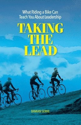 Damian Gerke - Taking the Lead: What Riding a Bike Can Teach You About Leadership, Häftad