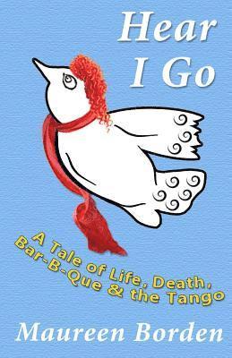 bokomslag Hear I Go: A Tale of Life, Death, Bar-B-Que & the Tango