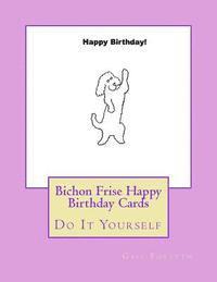 Bichon Frise Happy Birthday Cards: Do It Yourself 1