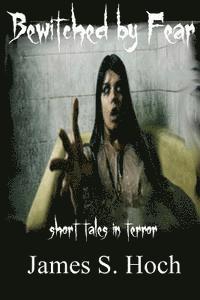 Bewitched by Fear: a collection of short tales in terror 1