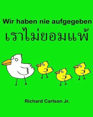 Richard Carlson Jr - Wir haben nie aufgegeben: Ein Bilderbuch für Kinder Deutsch-Thailändisch (Zweisprachige Ausgabe), Häftad
