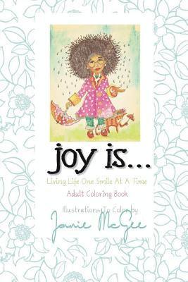 Joy Is...: Living Life One Smile At A Time