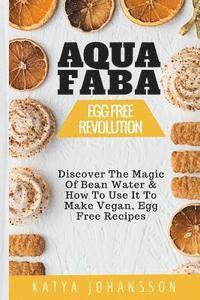 Katya Johansson - Aquafaba: Egg Free Revolution: Discover The Magic Of Bean Water & How To Use It To Make Vegan, Egg Free Recipes, Häftad