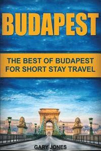 bokomslag Budapest: The Best Of Budapest For Short Stay Travel