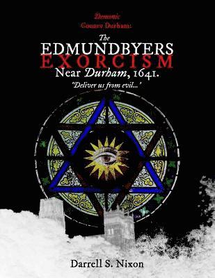 Demonic County Durham: The Edmundbyers Exorcism near Durham, 1641: 'Deliver us from evil...' 1