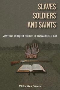 bokomslag Slaves, Soldiers and Saints: Two Hundred Years of Baptist Witness in Trinidad: 1816-2016