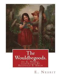 bokomslag The Wouldbegoods. by: E. Nesbit, ilustrated By Reginald B. Birch: Reginald Bathurst Birch (May 2, 1856 - June 17, 1943) was an English-Ameri