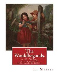 bokomslag The Wouldbegoods. by: E. Nesbit, ilustrated By Reginald B. Birch: Reginald Bathurst Birch (May 2, 1856 - June 17, 1943) was an English-Ameri