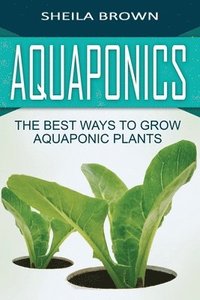 bokomslag Aquaponics: The Best ways to Grow Aquaponic Plants