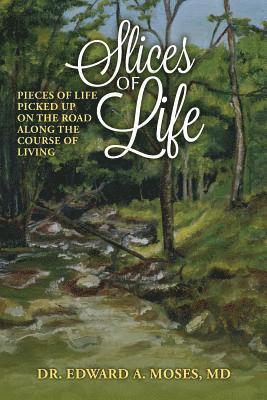 MD Edward a. Moses - Slices of Life: Pieces of Life Picked Up on the Road Along the Course of Living, Häftad