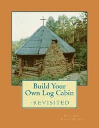 bokomslag Build Your Own Log Cabin - Revisited: The Down-to-Earth, No-Nonsense Guide