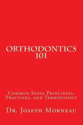 bokomslag Orthodontics 101: Common Sense Principles, Practices, and Terminology