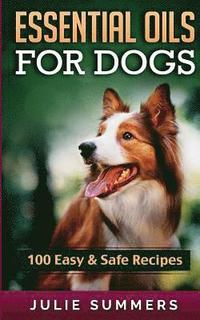 bokomslag Essential Oil Recipes for Dogs: 100 Easy and Safe Essential Oil Recipes to Solve your Dog's Health Problems