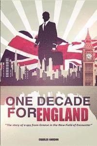 Charles Gordon - One Decade for England: The story of a spy from Greece in the New Field of Encounter, Häftad