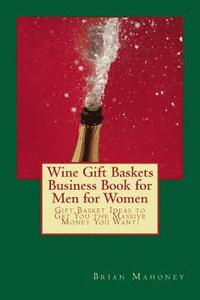 bokomslag Wine Gift Baskets Business Book for Men for Women: Gift Basket Ideas to Get You the Massive Money You Want!