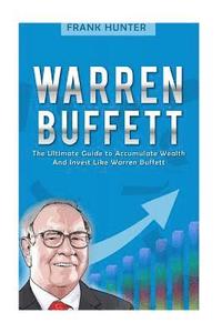 bokomslag Warren Buffett: The Ultimate Guide to Accumulate Wealth and Invest Like Warren Buffett
