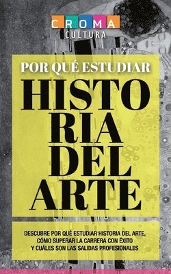 bokomslag Por Qué Estudiar Historia del Arte: Descubre por qué estudiar Historia del Arte, cómo superar la carrera con éxito y cuáles son las salidas profesiona