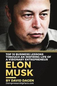 bokomslag Elon Musk- Top 10 Business Lessons Through An Inspiring Life Of A Visionary Entrepreneur: The Man With A Quest To Change The World's Future