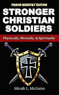 Stronger Christian Soldiers: Prison Ministry Edition: Physically, Mentally, & Spiritually 1