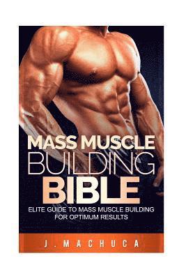 Mass Muscle Building Bible: Elite Guide To Mass Muscle Building For Optimum Results. 1