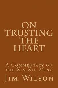 bokomslag On Trusting the Heart: A Commentary on the Xin Xin Ming
