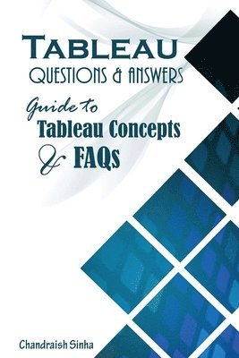 Chandraish Sinha - Tableau Questions & Answers: Guide to Tableau concepts and FAQs, Häftad
