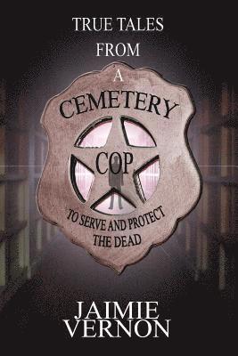 bokomslag True Tales From A Cemetery Cop: To Serve And Protect The Dead