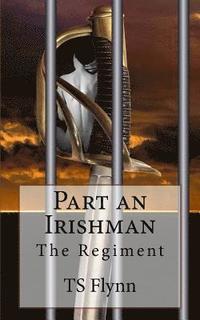 bokomslag Part An Irishman: The Regiment Part One