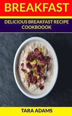 Breakfast: Delicious Breakfast Recipe Cookbook 1