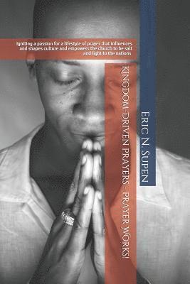 Eric N. Supen - Kingdom-Driven Prayers - Prayer Works!igniting a Passion for a Lifestyle of Prayer That Influences and Shapes Culture and Empowers the Church to Be Sa, Häftad