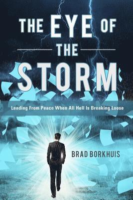 Brad Borkhuis - Eye of the Storm: Leading From Peace When All Hell Is Breaking Loose, Häftad
