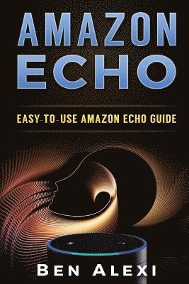 Ben Alexi - Amazon Echo: Easy-to-Use Guide for Amazon Echo, Dot, and Tap (Booklet), Häftad