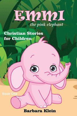 Emmi the Pink Elephant: Christian Stories for Children 1