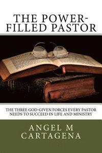 bokomslag The Power-Filled Pastor: The Three God-Given Forces Every Pastor Needs to Succeed in Life and Ministry