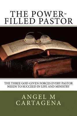 bokomslag The Power-Filled Pastor: The Three God-Given Forces Every Pastor Needs to Succeed in Life and Ministry