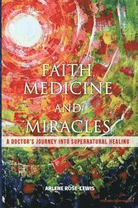 bokomslag Faith, Medicine and Miracles: A Doctor's Journey Into Supernatural Healing