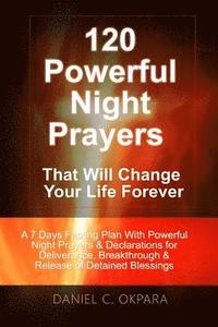 bokomslag 120 Powerful Night Prayers that Will Change Your Life Forever: A 7 Days Fasting Plan With Powerful Prayers & Declarations for Deliverance, Breakthroug