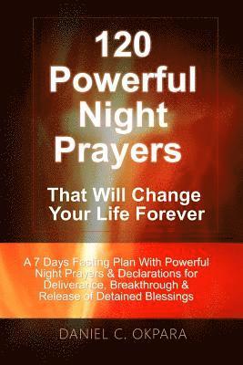 bokomslag 120 Powerful Night Prayers that Will Change Your Life Forever: A 7 Days Fasting Plan With Powerful Prayers & Declarations for Deliverance, Breakthroug
