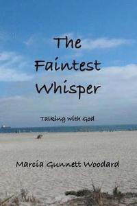bokomslag The Faintest Whisper: Talking with God