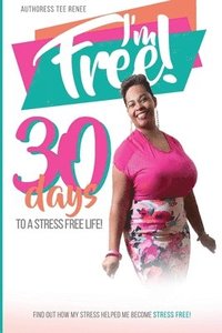 bokomslag I Am Free: 30 Days to a Stress Free Life