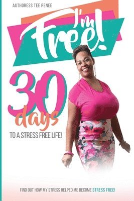 I Am Free: 30 Days to a Stress Free Life 1