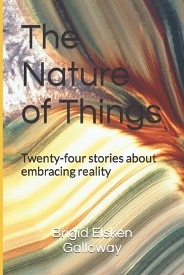 bokomslag The Nature of Things: Twenty-four stories about embracing reality