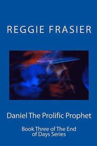 bokomslag Daniel The Prolific Prophet: An exhaustive examination of the prophesies of the prophet Daniel